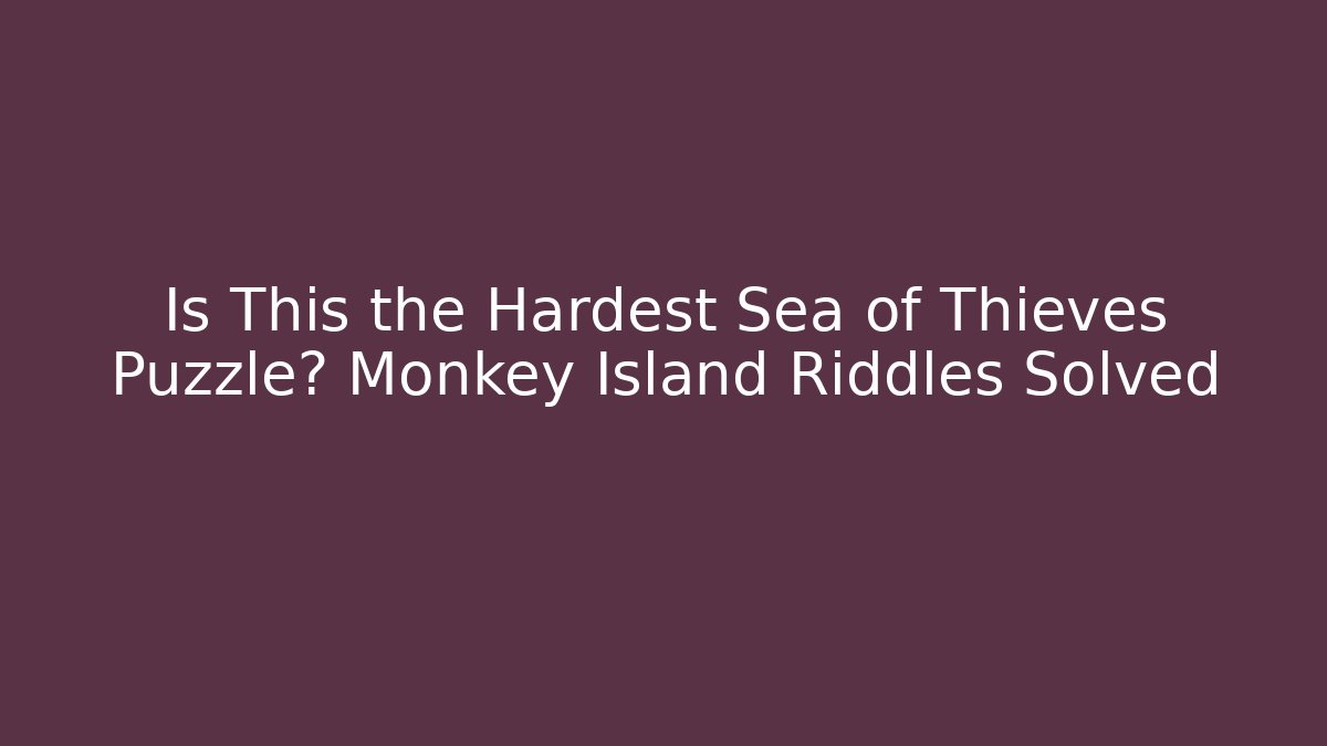 Is This the Hardest Sea of Thieves Puzzle? Monkey Island Riddles Solved