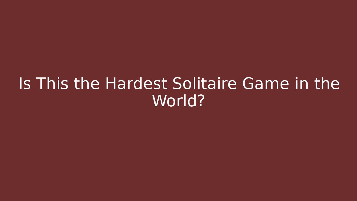 Is This the Hardest Solitaire Game in the World?