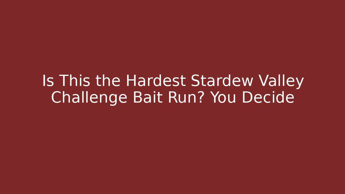 Is This the Hardest Stardew Valley Challenge Bait Run? You Decide