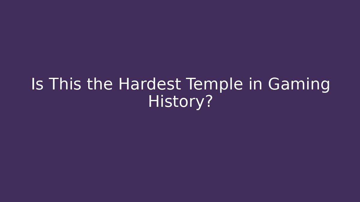 Is This the Hardest Temple in Gaming History?