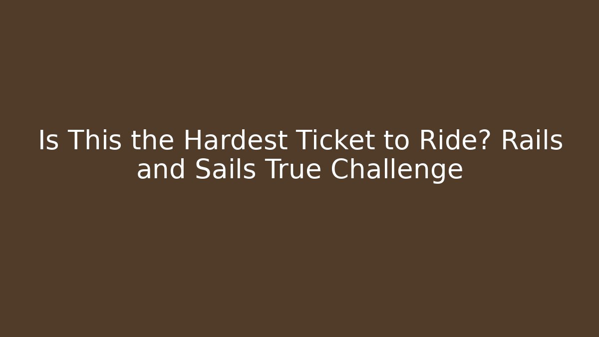 Is This the Hardest Ticket to Ride? Rails and Sails True Challenge - Critter Realm