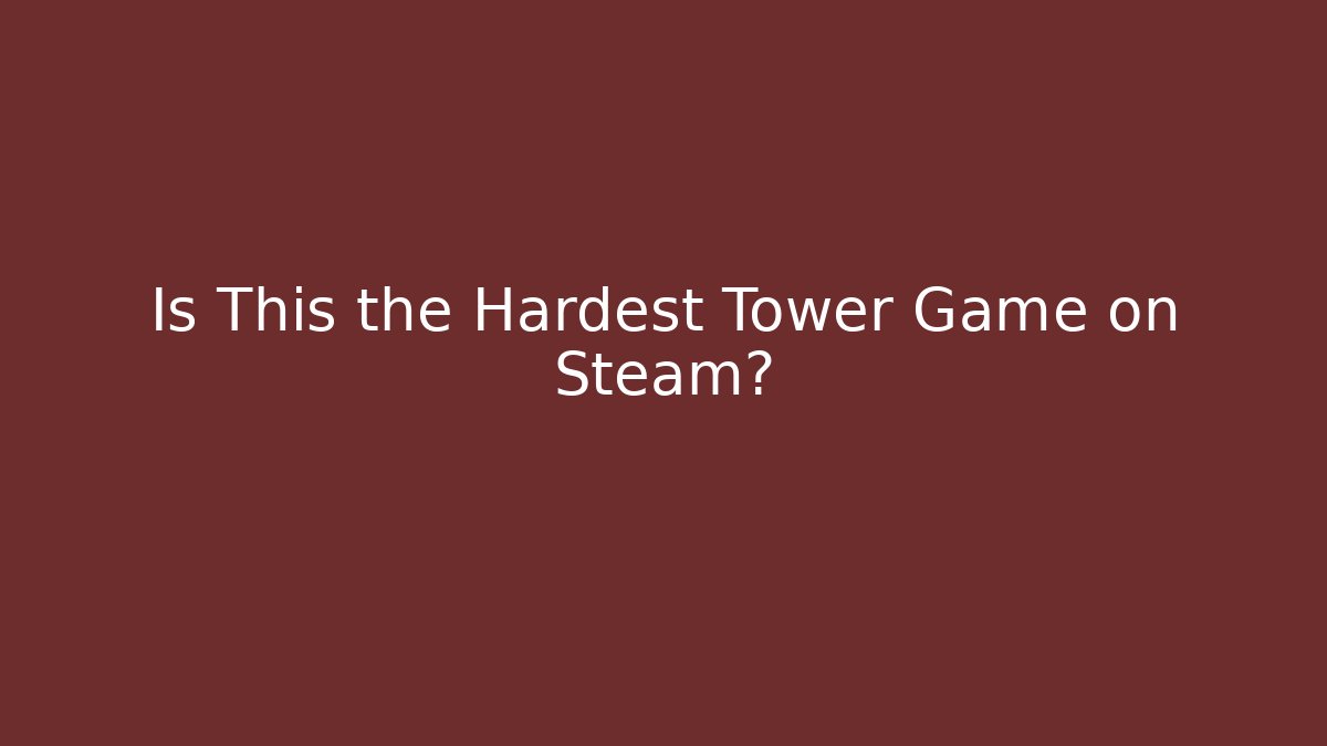 Is This the Hardest Tower Game on Steam?