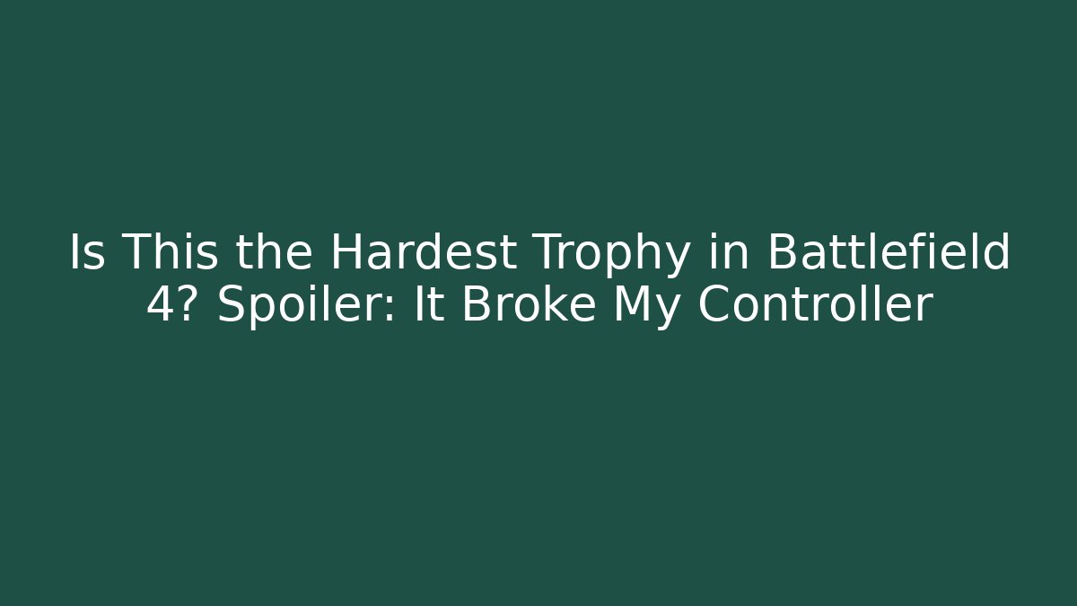 Is This the Hardest Trophy in Battlefield 4? Spoiler: It Broke My Controller