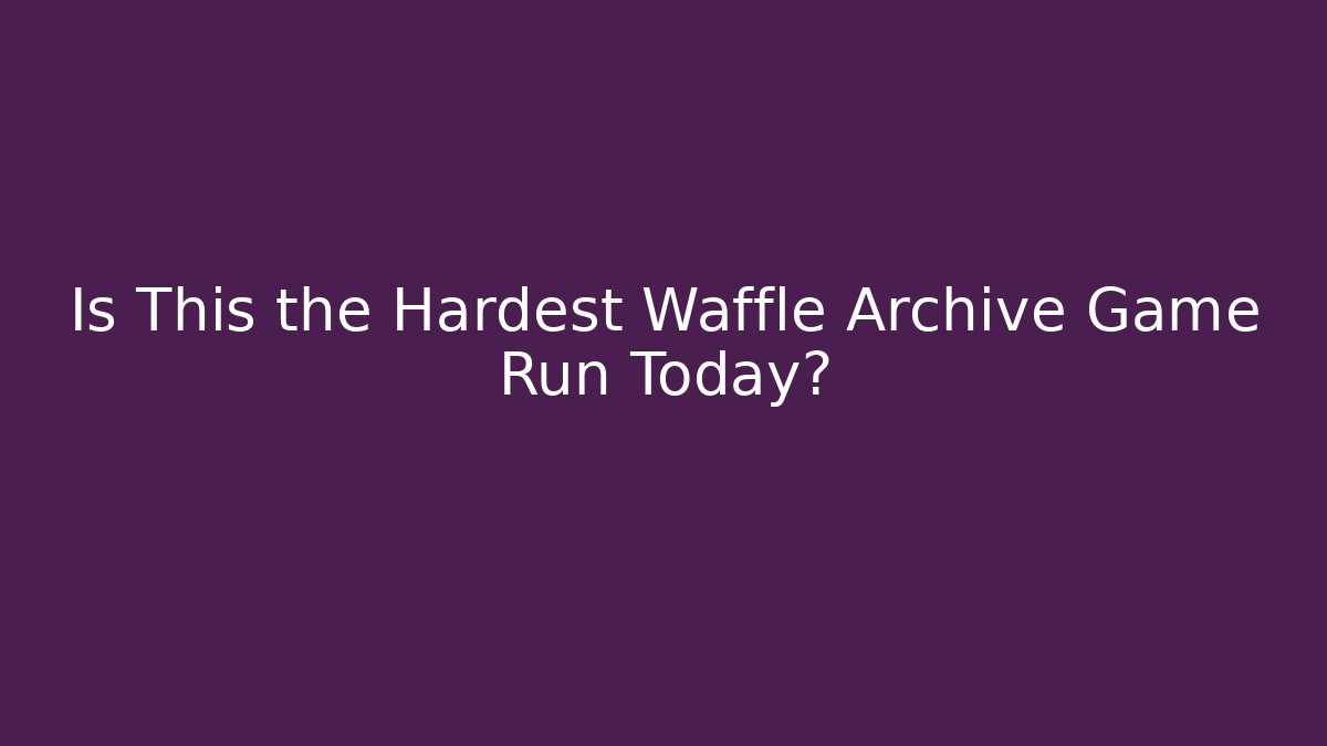 Is This the Hardest Waffle Archive Game Run Today?