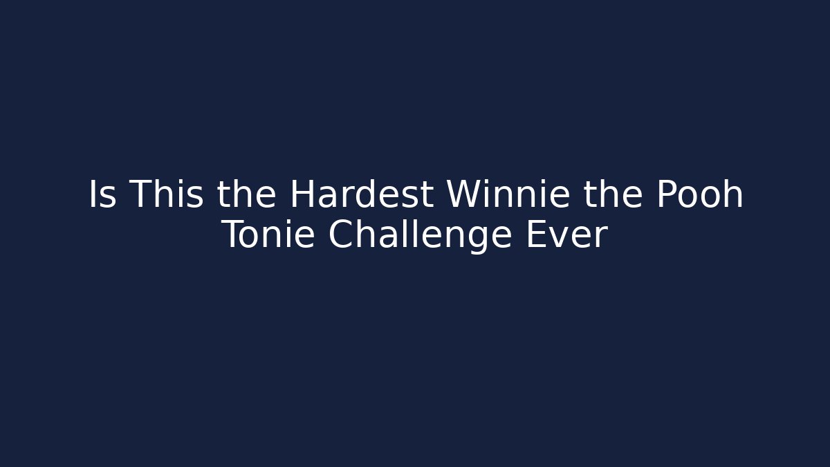 Is This the Hardest Winnie the Pooh Tonie Challenge Ever