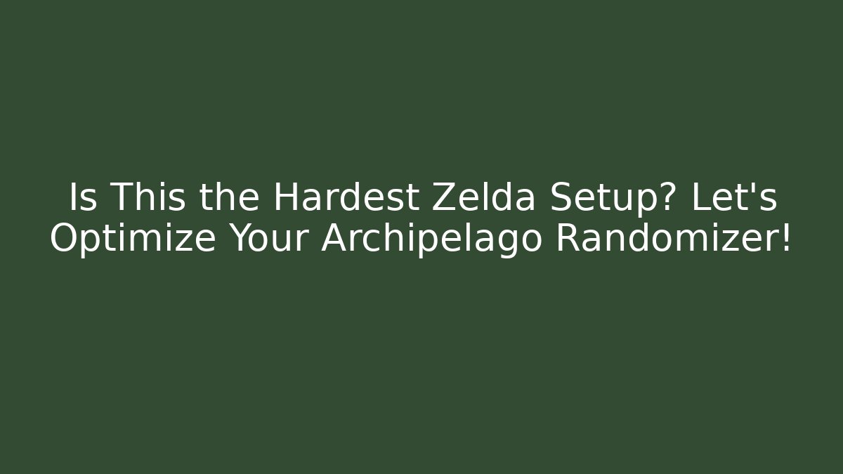 Is This the Hardest Zelda Setup? Let’s Optimize Your Archipelago Randomizer!