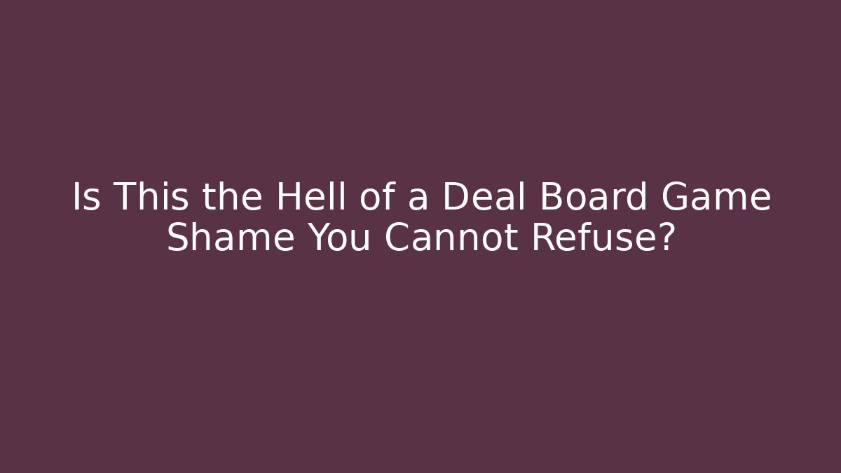 Is This the Hell of a Deal Board Game Shame You Cannot Refuse?