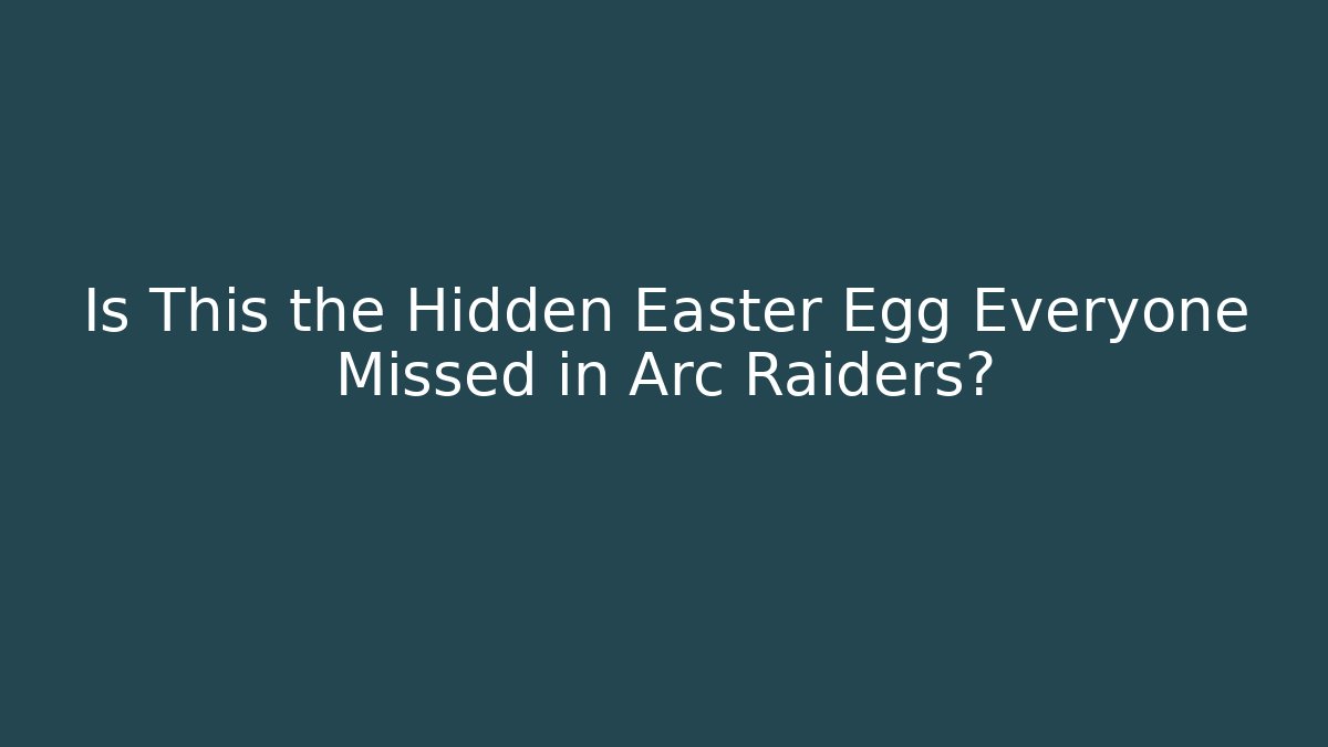 Is This the Hidden Easter Egg Everyone Missed in Arc Raiders?