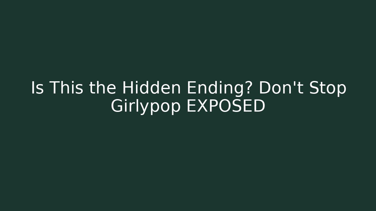 Is This the Hidden Ending? Don't Stop Girlypop EXPOSED