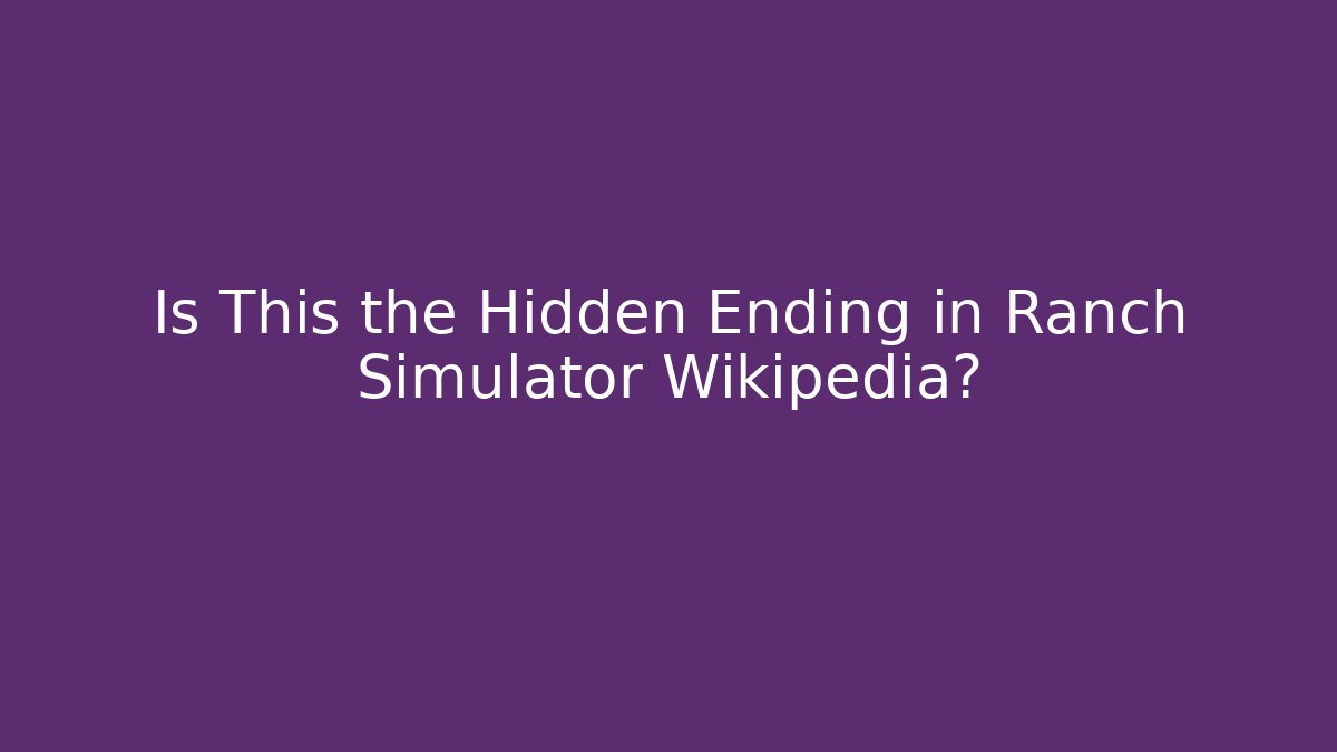 Is This the Hidden Ending in Ranch Simulator Wikipedia?