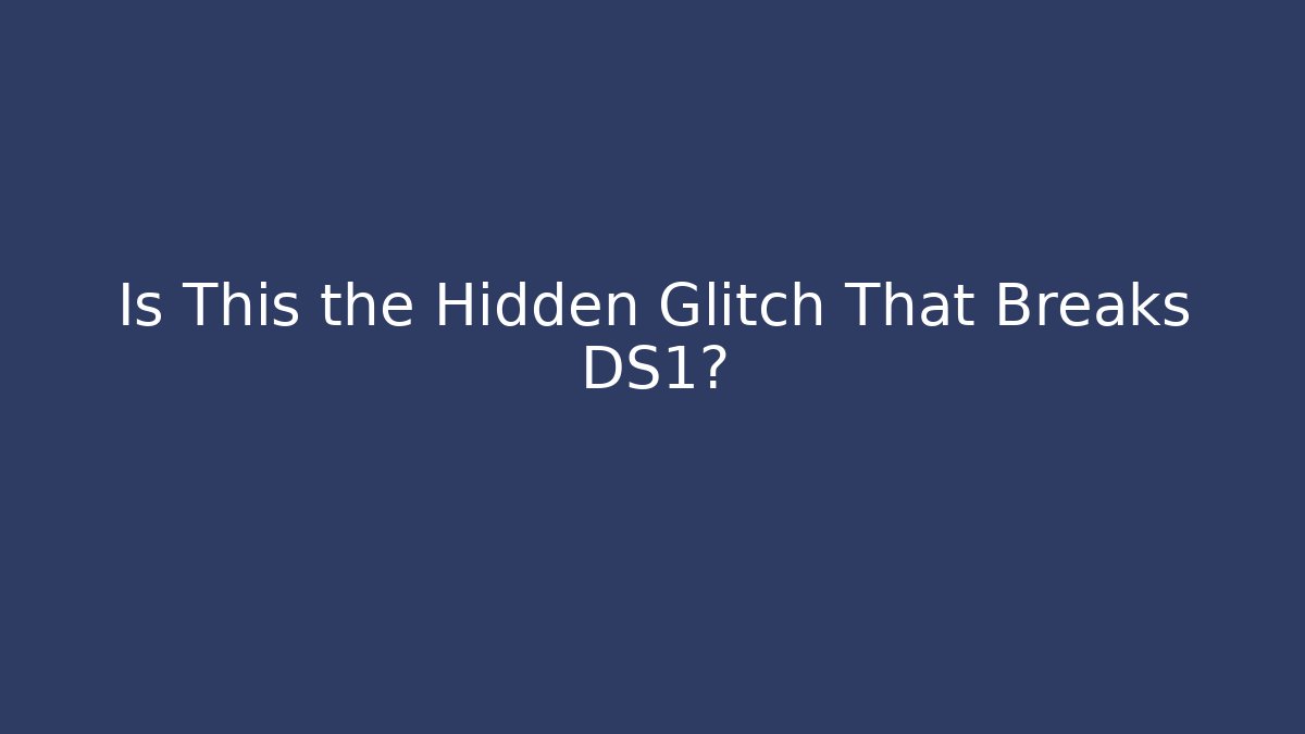 Is This the Hidden Glitch That Breaks DS1?
