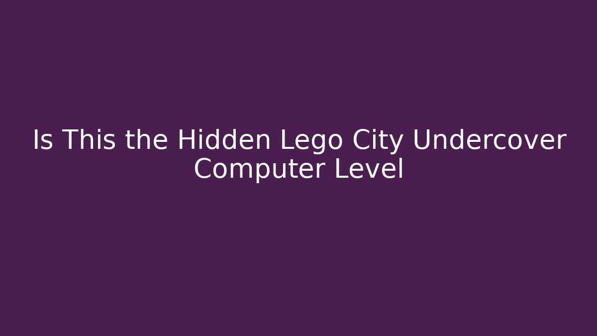 Is This the Hidden Lego City Undercover Computer Level - Critter Realm