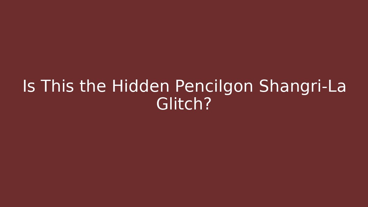 Is This the Hidden Pencilgon Shangri-La Glitch?