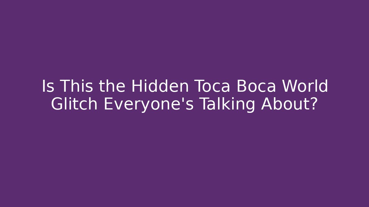 Is This the Hidden Toca Boca World Glitch Everyone’s Talking About?