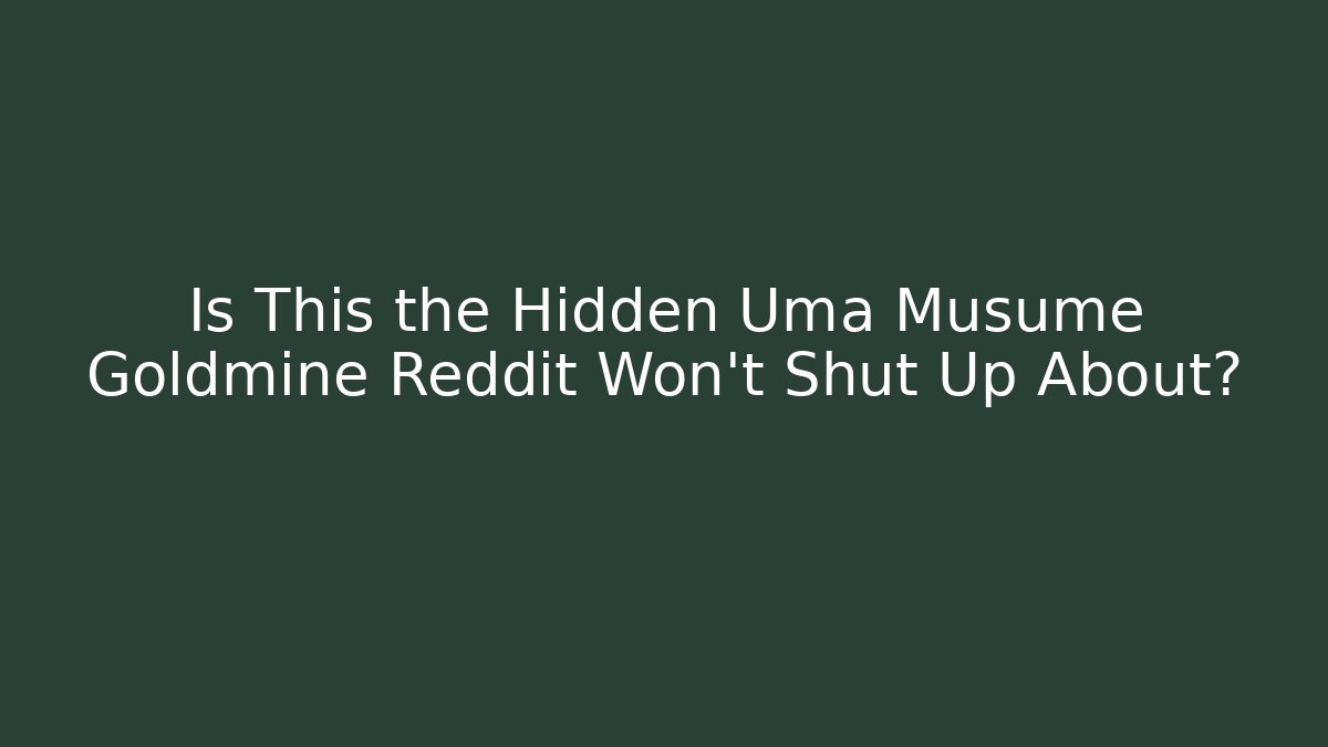Is This the Hidden Uma Musume Goldmine Reddit Won't Shut Up About?
