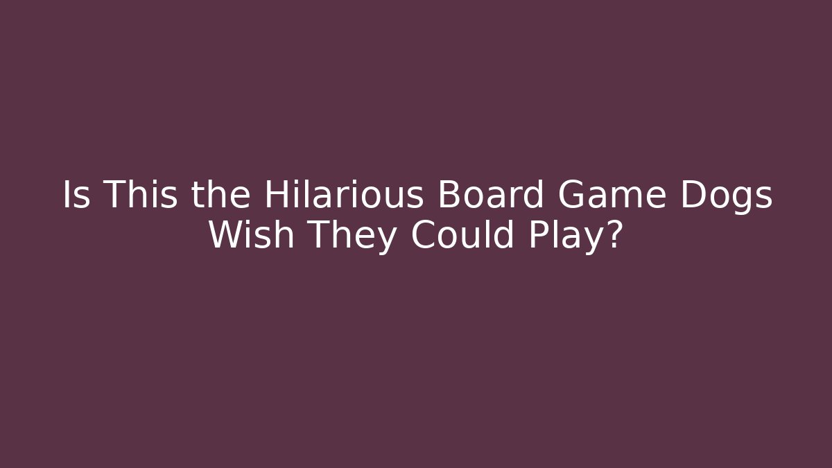 Is This the Hilarious Board Game Dogs Wish They Could Play?