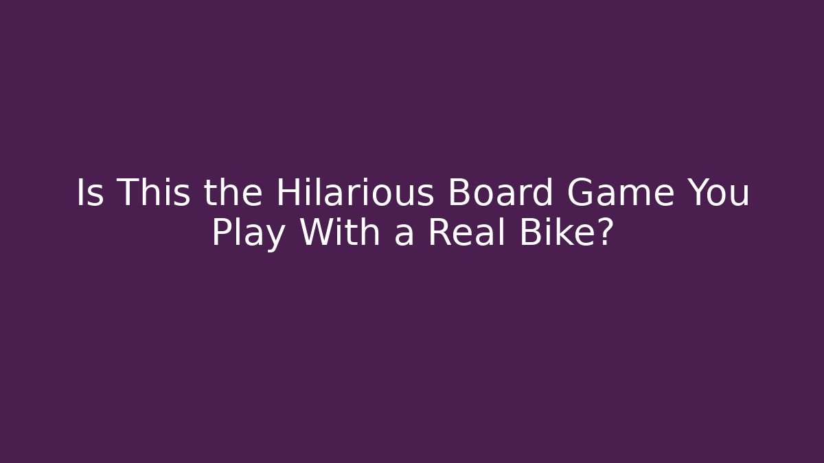 Is This the Hilarious Board Game You Play With a Real Bike?
