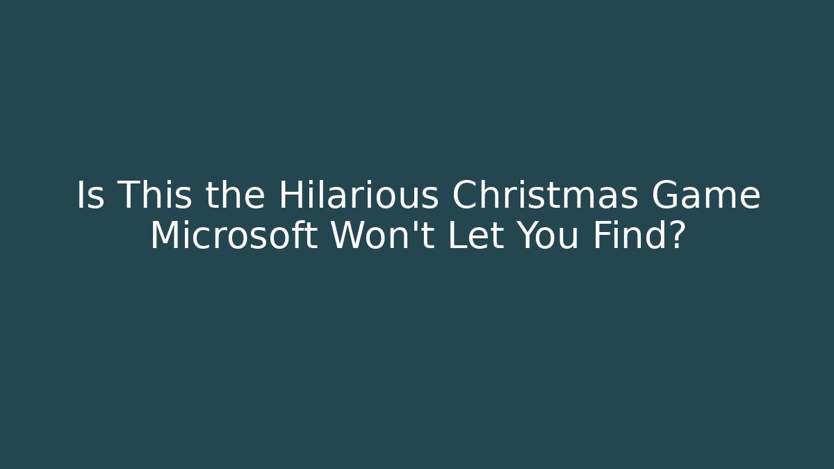 Is This the Hilarious Christmas Game Microsoft Won't Let You Find? - Critter Realm