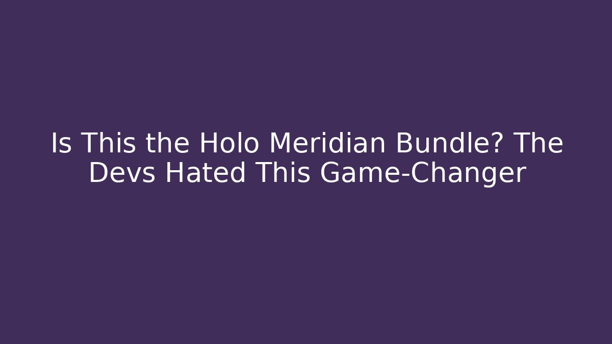 Is This the Holo Meridian Bundle? The Devs Hated This Game-Changer
