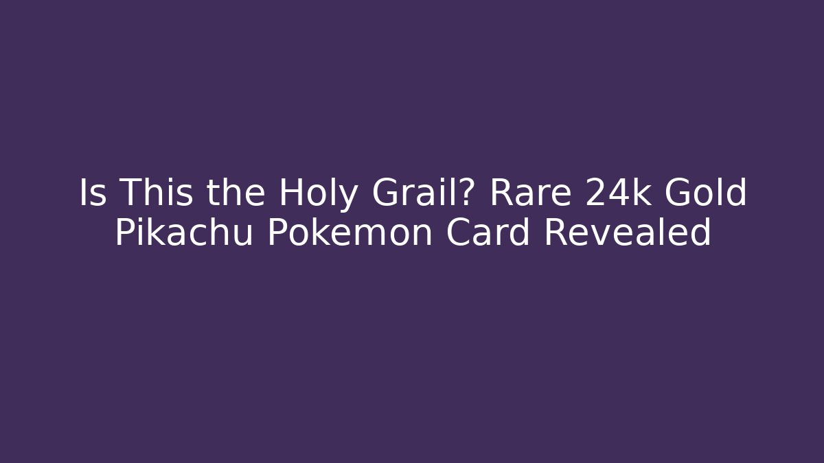 Is This the Holy Grail? Rare 24k Gold Pikachu Pokémon Card Revealed