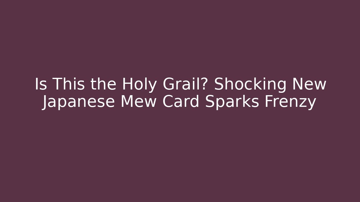 Is This the Holy Grail? Shocking New Japanese Mew Card Sparks Frenzy