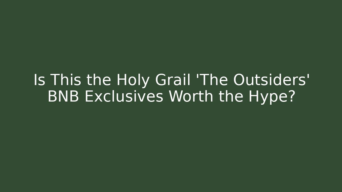 Is This the Holy Grail 'The Outsiders' BNB Exclusives Worth the Hype?