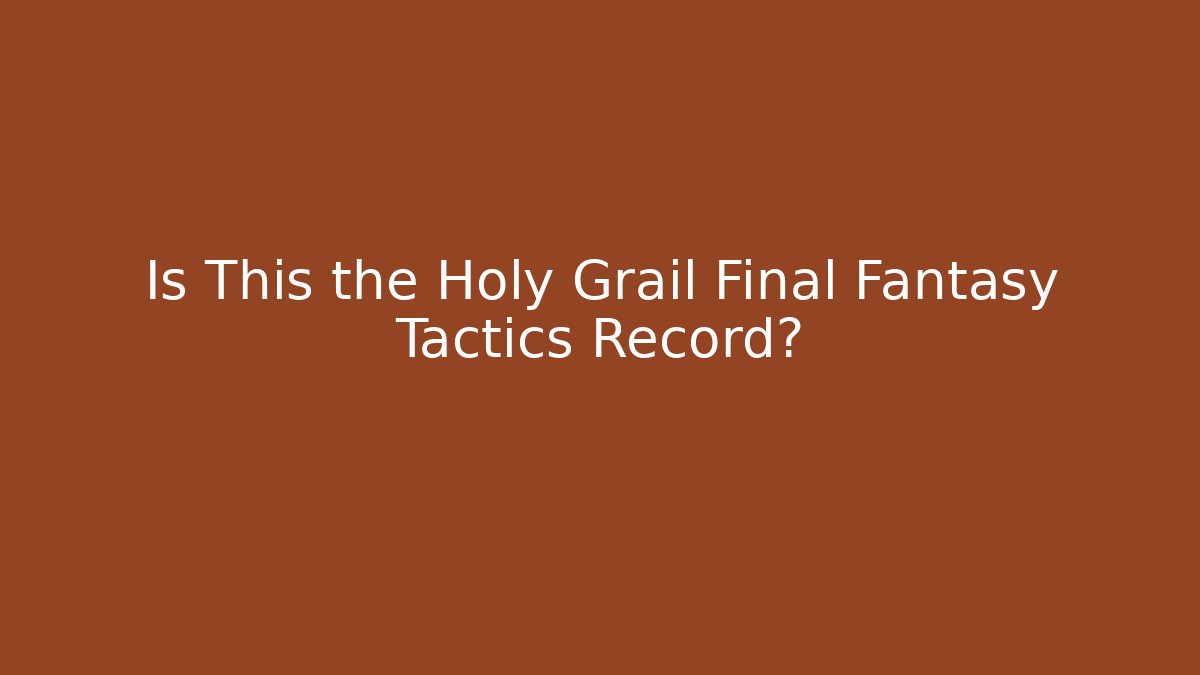 Is This the Holy Grail Final Fantasy Tactics Record?