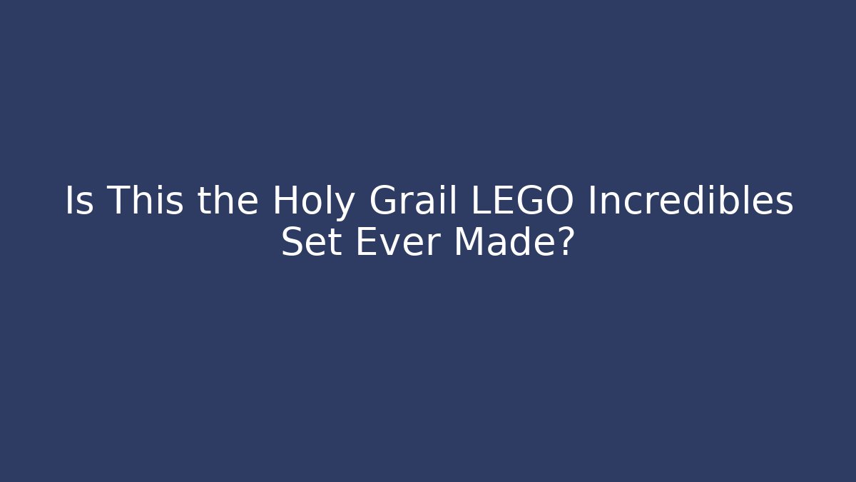 Is This the Holy Grail LEGO Incredibles Set Ever Made?