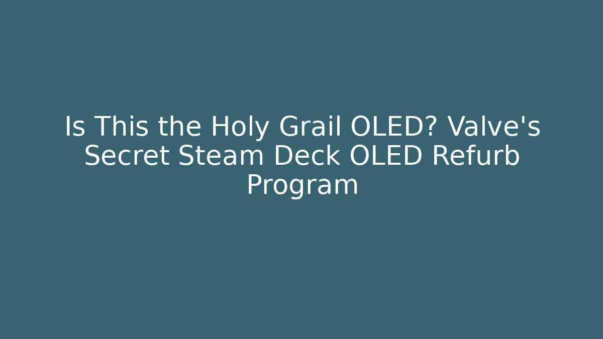 Is This the Holy Grail OLED? Valve's Secret Steam Deck OLED Refurb Program