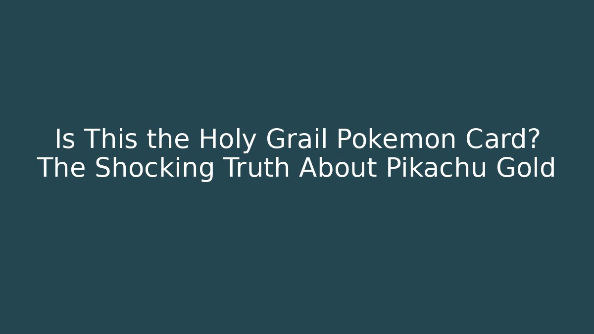 Is This the Holy Grail Pokémon Card? The Shocking Truth About Pikachu Gold