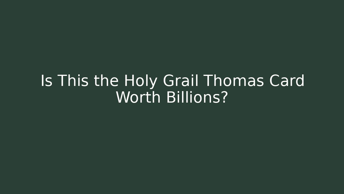 Is This the Holy Grail Thomas Card Worth Billions?