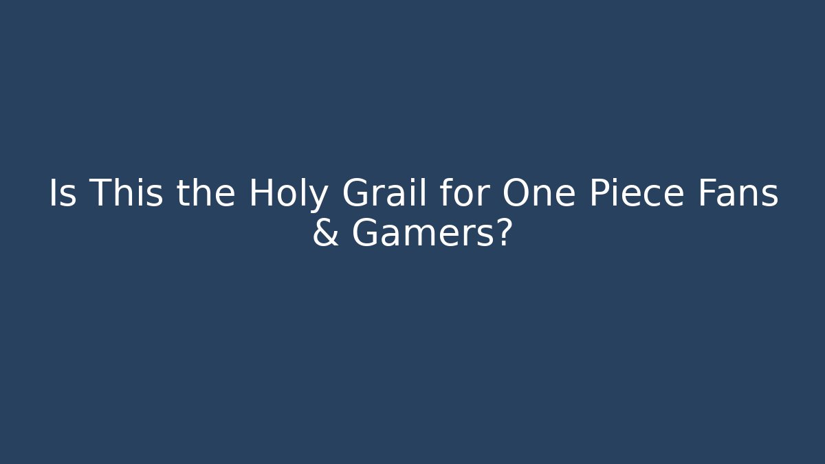 Is This the Holy Grail for One Piece Fans & Gamers?