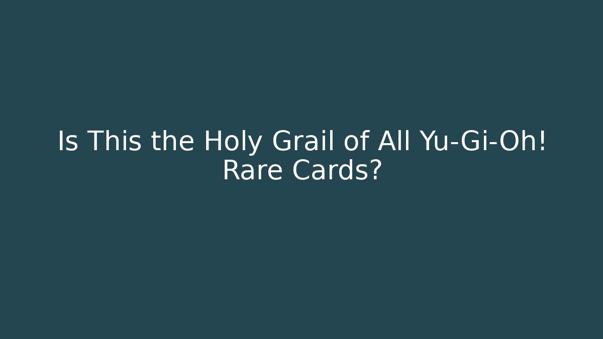 Is This the Holy Grail of All Yu-Gi-Oh! Rare Cards?
