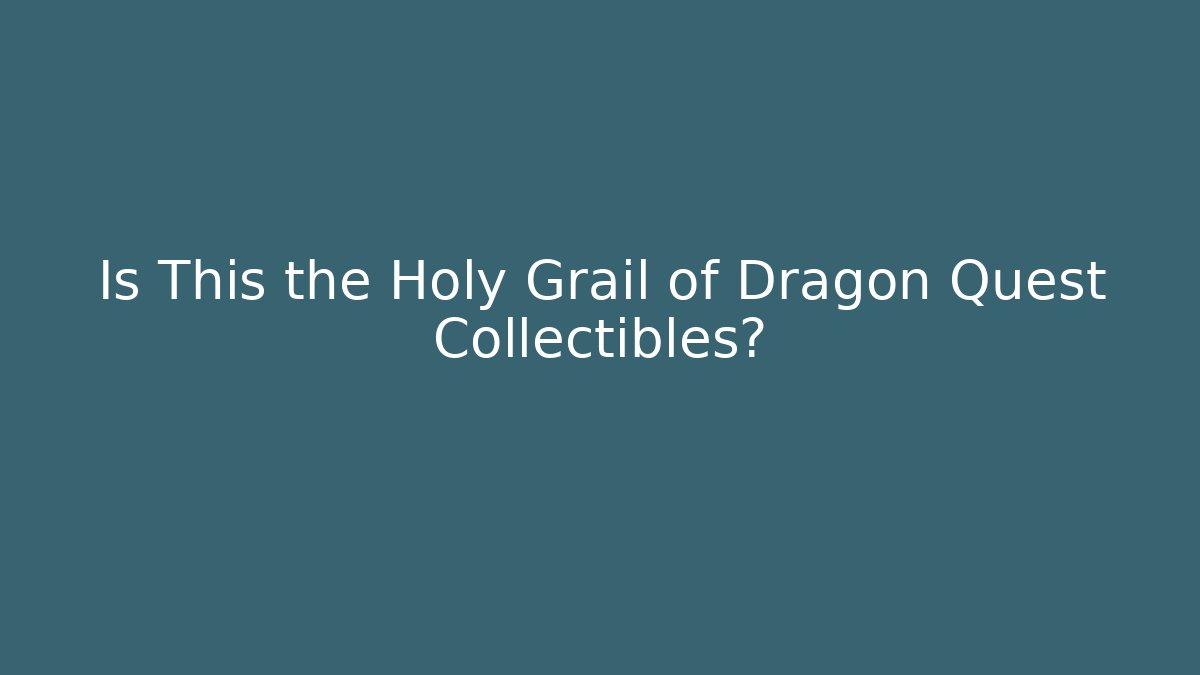 Is This the Holy Grail of Dragon Quest Collectibles?