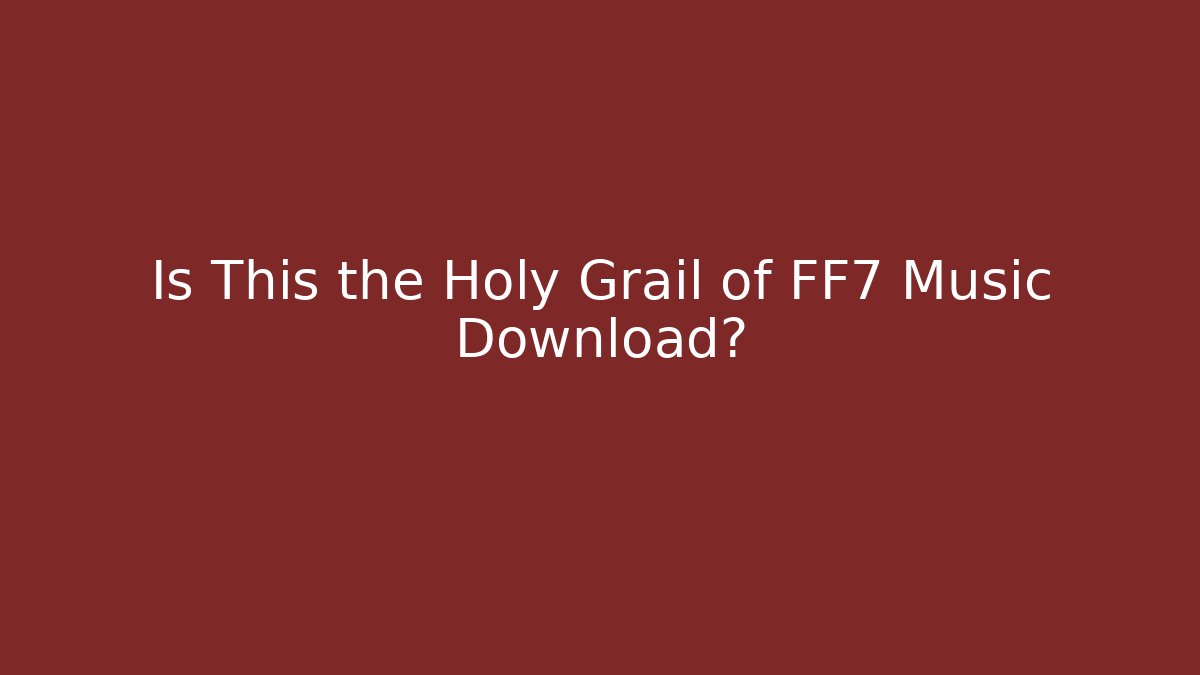 Is This the Holy Grail of FF7 Music Download?