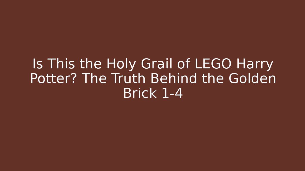 Is This the Holy Grail of LEGO Harry Potter? The Truth Behind the Golden Brick 1-4
