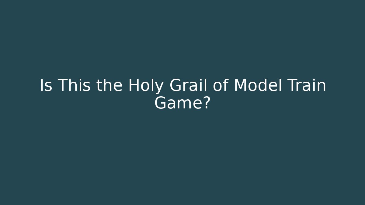Is This the Holy Grail of Model Train Game?