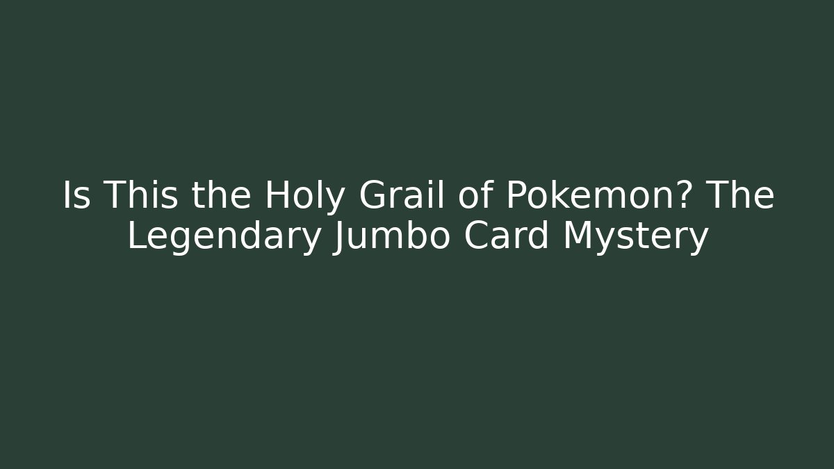 Is This the Holy Grail of Pokémon? The Legendary Jumbo Card Mystery