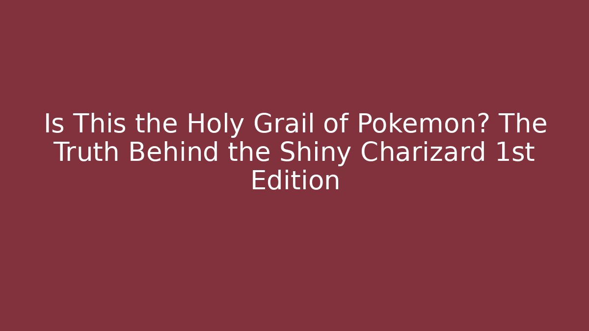 Is This the Holy Grail of Pokémon? The Truth Behind the Shiny Charizard 1st Edition