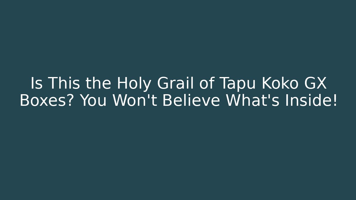 Is This the Holy Grail of Tapu Koko GX Boxes? You Won’t Believe What's Inside!