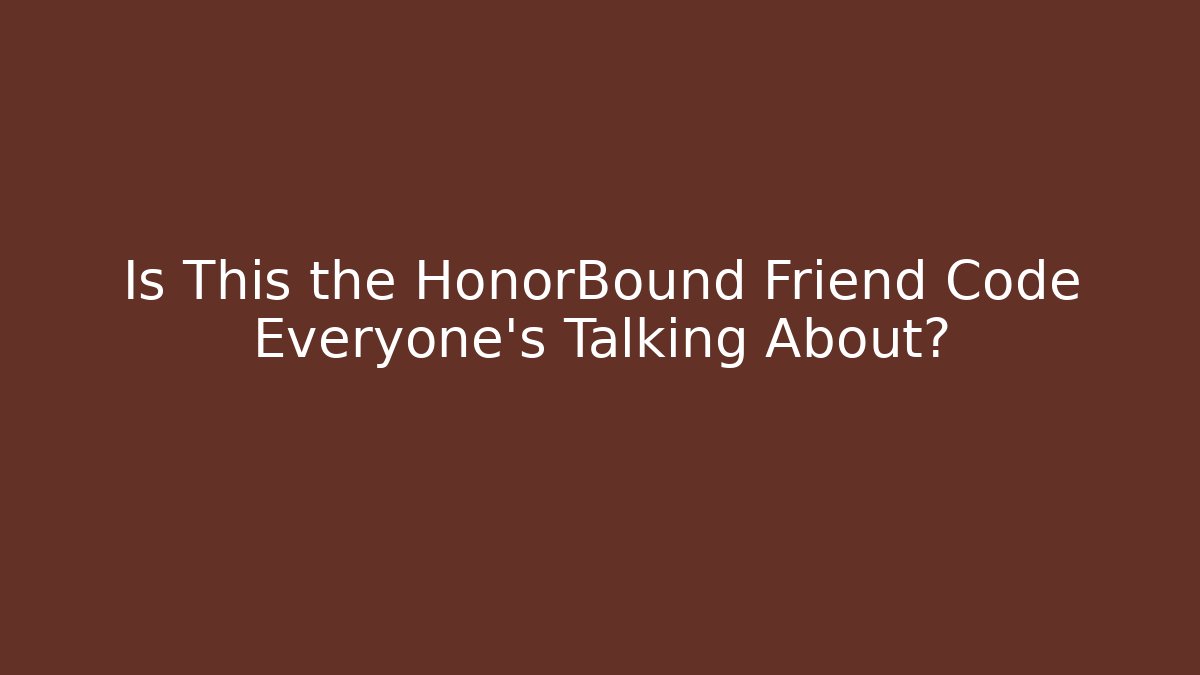 Is This the HonorBound Friend Code Everyone’s Talking About?
