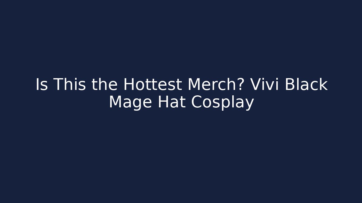 Is This the Hottest Merch? Vivi Black Mage Hat Cosplay