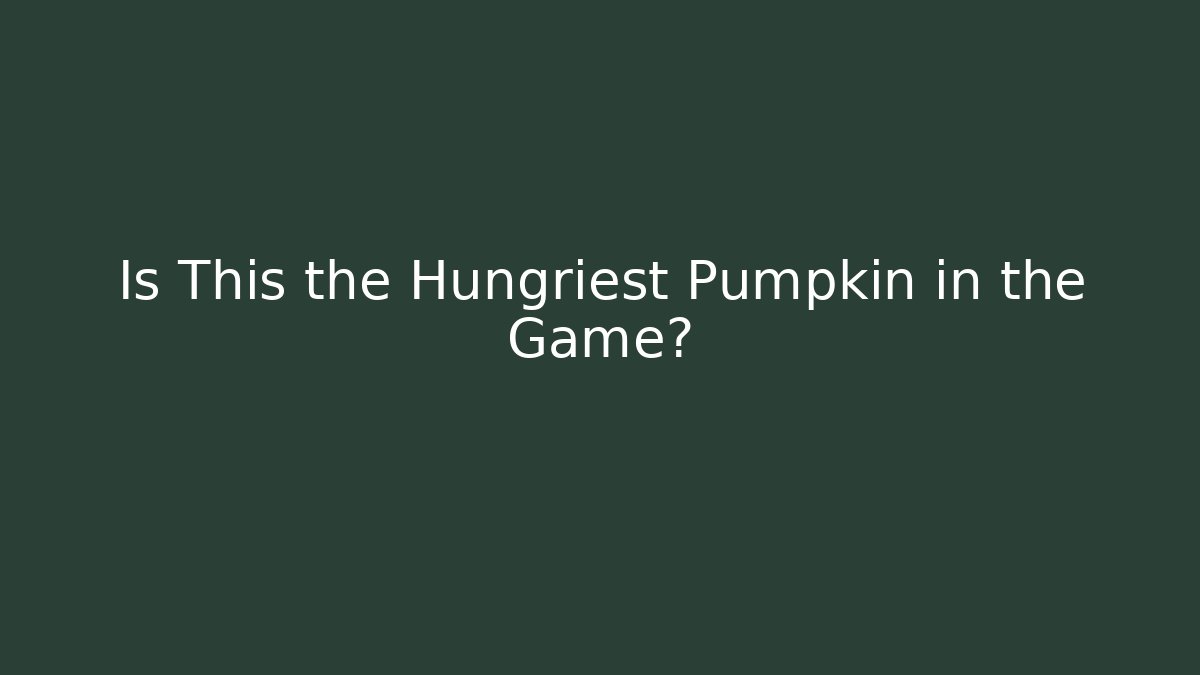 Is This the Hungriest Pumpkin in the Game?
