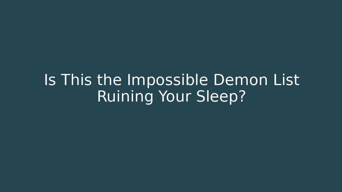 Is This the Impossible Demon List Ruining Your Sleep?