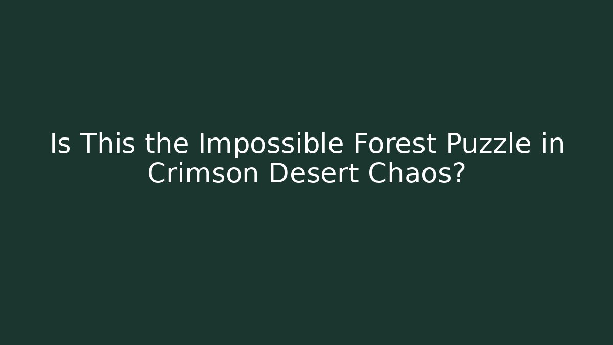 Is This the Impossible Forest Puzzle in Crimson Desert Chaos?
