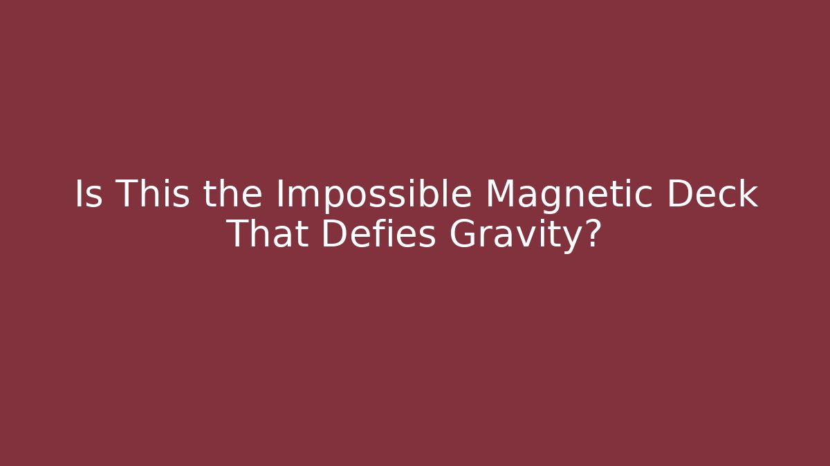 Is This the Impossible Magnetic Deck That Defies Gravity?
