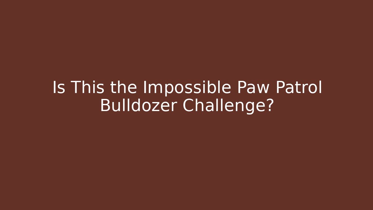 Is This the Impossible Paw Patrol Bulldozer Challenge?