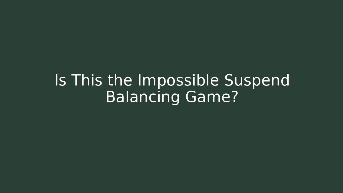 Is This the Impossible Suspend Balancing Game? - Critter Realm