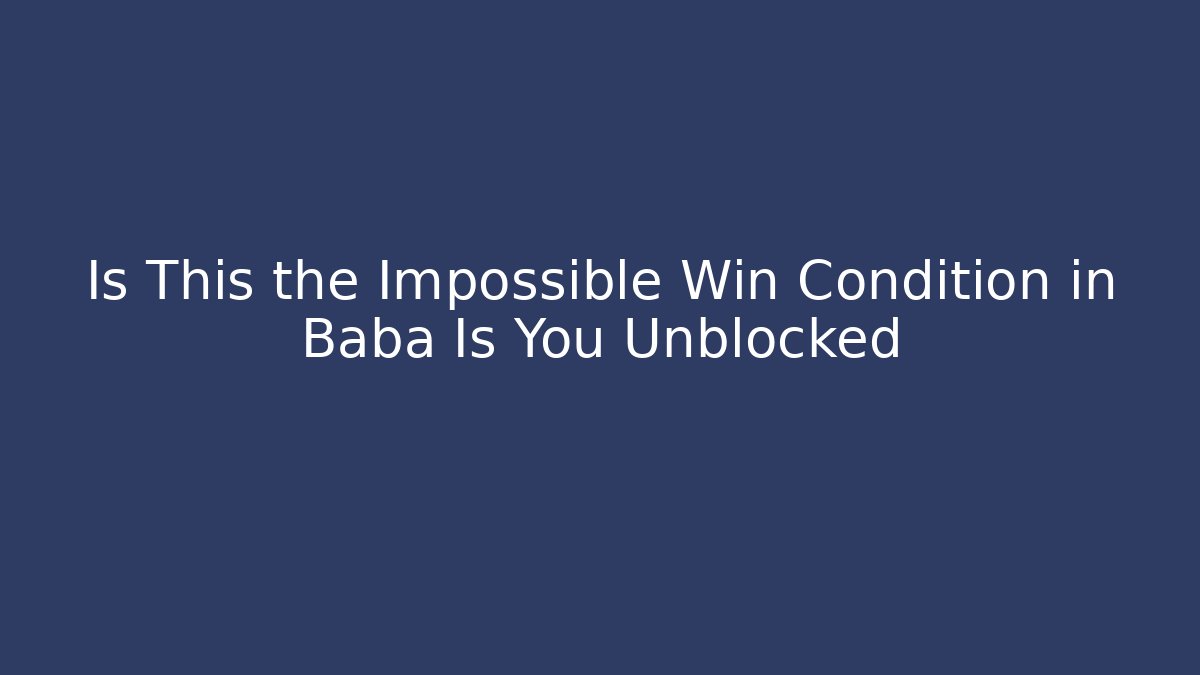 Is This the Impossible Win Condition in Baba Is You Unblocked