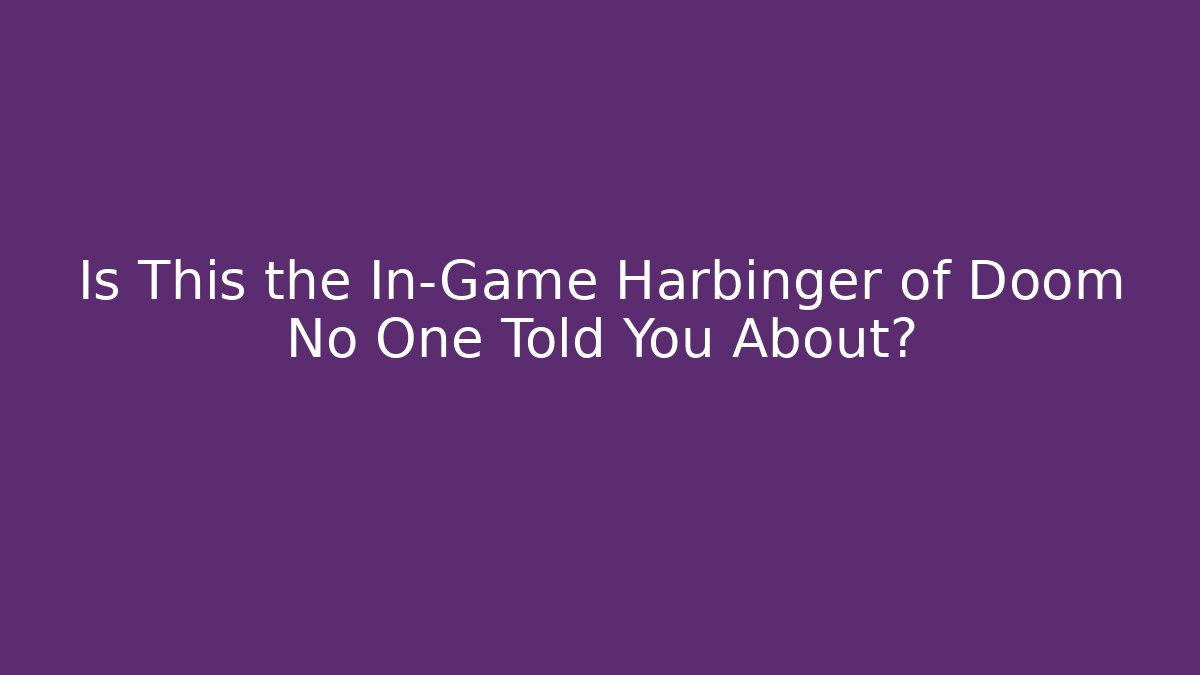 Is This the In-Game Harbinger of Doom No One Told You About?